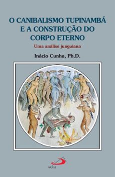 o canibalismo tupinambá e a construção do corpo eterno (ebook)-inácio cunha ph.d.-9788534958806