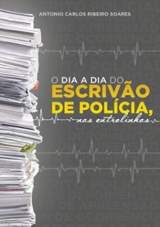 o dia a dia do escrivão de polícia, nas entrelinhas (ebook)-antonio carlos ribeiro soares-9788592238506