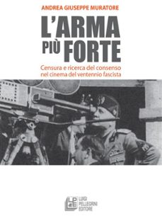 l'arma piu forte. censura e ricerca del consenso nel cinema del ventennio fascista (ebook)-9788868226206