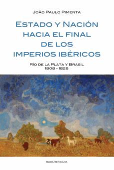 estado y nacion al final de los imperios ibericos (ebook)-joao paulo g. pimenta-9789500740906