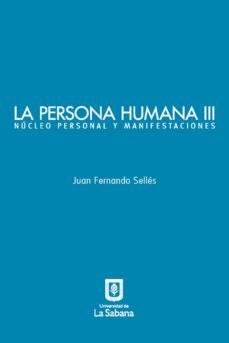 la persona humana parte iii. nucleo personal y manifestaciones (ebook)-juan fernando selles-9789581203406