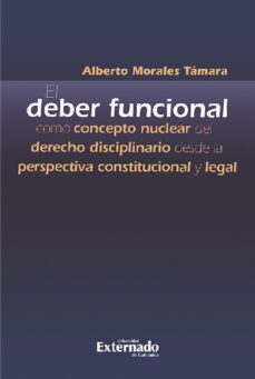 el deber funcional como concepto nuclear del derecho disciplinario desde la perspectiva constitucional y legal (ebook)-alberto morales támara-9789587909906