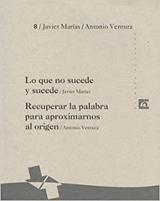 lo que no sucede y sucede  recuperar la palabra para aproximarnos al origen-javier y ventura, antonio marias-9789589940006