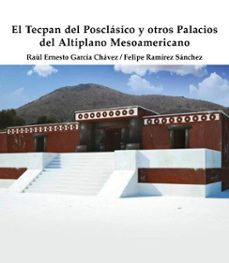 el tecpan del posclasico y otros palacios del altiplano mesoamericano (ebook)-raúl ernesto garcía chávez-felipe ramírez sánchez-9789689748106
