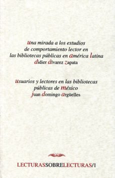 una mirada a los estudios de comportamiento lector en las bibliot ecas publicas en america latina; usuarios y lectores en las bibliotecas publicas de mexico-didier alvarez zapata-juan domingo arguelles-9789701890806