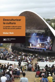 desculturalizar la cultura: la gestion cultural como forma de accion politica (ebook)-victor vich-9789876294706