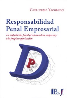 responsabilidad penal empresarial. la imputacion penal al interno de la empresa y a la propia organizacion-guillermo j. yacobucci-9789915684406