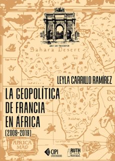 la geopolitica de francia en africa (2009-2019) (ebook)-leyla carrillo ramírez-9789962740506