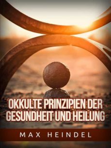 okkulte prinzipien der gesundheit und heilung (ubersetzt) (ebook)-max heindel-9791220895606