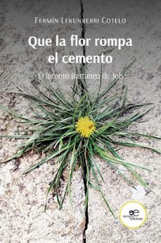 que la flor rompa el cemento el intento bartimeo de job (ebook)-fermín lekunberri cotelo-9791256960606