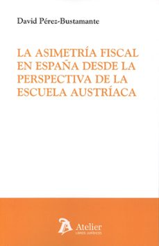 la asimetria fiscal en españa desde la perspectiva de la escuela austriaca-david perez bustamante-9791388096006