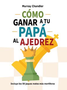 Imagen Principal de CÓMO GANAR A TU PAPÁ AL AJEDREZ (REEDICIÓN COLOR)