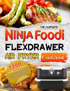 the complete ninja foodi flexdrawer air fryer cookbook:1200 days of super-easy, tasty &amp; healthy air fryer recipes for beginners and advanced userse (ebook)-louise domingo-9798224545506