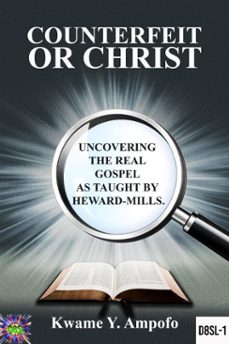 counterfeit  or christ : uncovering the real gospel as taught  by heward - mills (ebook)-prince karpos-kwame y ampofo-9798230360506