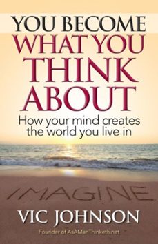 you become what you think about: how your mind creates the world you live in (ebook)-vic johnson-9798231633906
