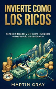 invierte como los ricos: fondos indexados y etfs para multiplicar tu patrimonio sin ser experto (ebook)-martin gray-9798233960406
