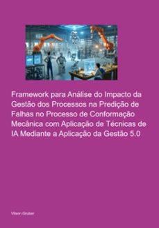 framework para analise do impacto da gesto dos processos na prediço de falhas no processo de conformaço mecanica com aplicaço de tecnicas de ia mediante a aplicaço da gesto 5.0 (ebook)-vilson gruber-9798326855206