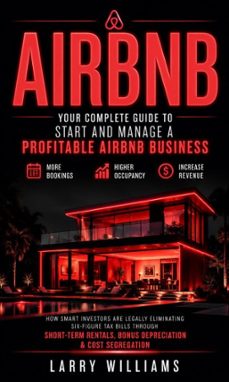 airbnb: your complete guide to start and manage a profitable airbnb business (how smart investors are legally eliminating six-figure tax bills through short-term rentals, bonus depreciation &amp; cost segregation) (ebook)-larry williams-9798902168706
