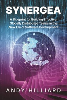 synergea: a blueprint for building effective, globally distributed teams in the new era of software development (ebook)-andy hilliard-9798989865406