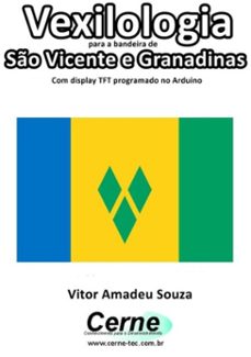 vexilologia para a bandeira de so vicente e granadinas com display tft programado no arduino (ebook)-vitor amadeu souza-3410002586216