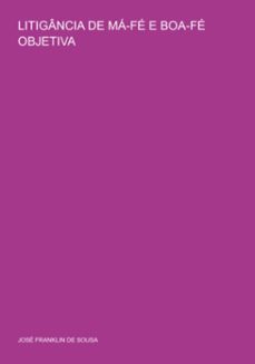 litigancia de ma-fe e boa-fe objetiva (ebook)-josé franklin de sousa-3410005029116