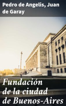 fundacion de la ciudad de buenos-aires (ebook)-pedro de angelis-4057664101716