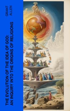 the evolution of the idea of god: an inquiry into the origins of religions (ebook)-grant allen-4066339557116