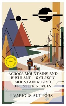 across mountains and bushland - 5 classic mountain &amp; bush frontier novels (ebook)-r. m. ballantyne-william henry giles kingston-g. a. henty-4066339984516