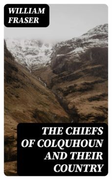 the chiefs of colquhoun and their country (ebook)-william fraser-8596547186816