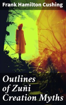 outlines of zuñi creation myths (ebook)-frank hamilton cushing-8596547668916