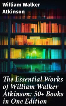 the essential works of william walker atkinson: 50+ books in one edition (ebook)-william walker atkinson-8596547689416