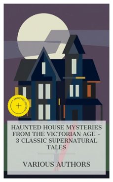 haunted house mysteries from the victorian age  3 classic supernatural tales (ebook)-mrs. j. h. riddell-wilkie collins-walter scott-8596547873716
