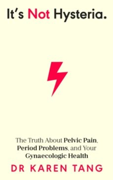 its not hysteria: the truth about pelvic pain, period problems, and your gynaecologic health-dr karen tang-9780241633816