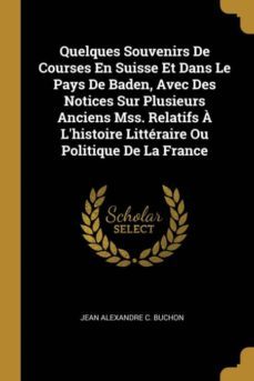 quelques souvenirs de courses en suisse et dans le pays de baden, avec des notices sur plusieurs anciens mss. relatifs a lhistoire litteraire ou politique de la france-9780270870916
