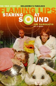 staring at sound: the true story of oklahoma's fabulous flaming lips (ebook)-jim derogatis-9780307419316