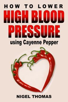 how to lower high blood pressure using cayenne pepper (ebook)-nigel thomas-9781301368716