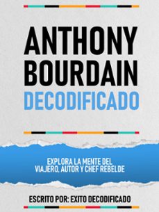 anthony bourdain decodificado - explora la mente del viajero, autor y chef rebelde (ebook)-exito decodificado-exito decodificado-9781304599216