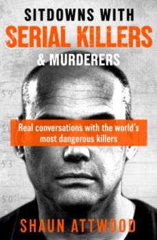 sitdowns with serial killers & murderers-shaun attwood-9781399607216