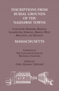 inscriptions from burial grounds of  the nashaway towns lancaster harvard bolton leominster sterlingberlin west boylston and hudson massachusetts-9781556132216