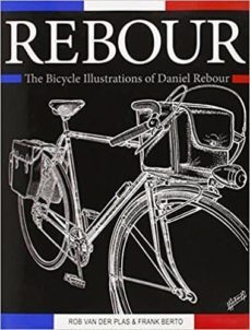 rebour : the bicycle illustrations of daniel rebour-rob van der plas-frank j. berto-9781892495716