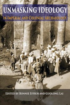 unmasking ideology in imperial and colonial archaeology (ebook)-9781938770616