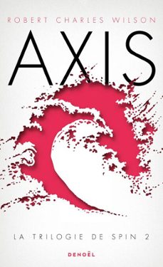 la trilogie de spin (tome 2) - axis (ebook)-robert charles wilson-9782207108116