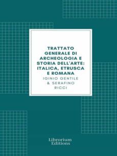 trattato generale di archeologia e storia dell'arte (edizione illustrata) (ebook)-iginio gentile-serafino ricci-9782383831716