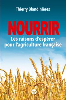 nourrir - les raisons d'espérer pour l'agriculture française (ebook)-thierry blandinières-9782749187716
