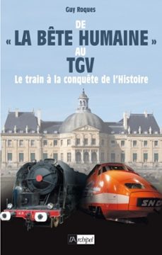 de la bete humaine au tgv - le train a la conquete de l'histoire (ebook)-guy roques-9782809810516