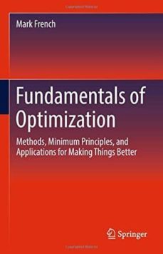 fundamentals of optimization: methods, minimum principles, and applications for making things better-mark french-9783319761916