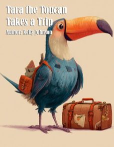 tara the toucan takes a trip (ebook)-kelly johnson-kelly johnson-9783692286716