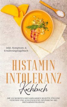 histamin intoleranz kochbuch: die leckersten histaminarmen rezepte fur eine gesunde und ausgewogene ernahrung bei histaminintoleranz inkl. symptom- &amp; ernahrungstagebuch (ebook)-9783755706816