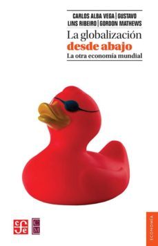 la globalizacion desde abajo: la otra economia mundial-carlos alba vega-gustavo lins ribeiro-9786071629616