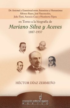 de amistad y enemistad entre ateneistas y humanistas en torno a la biografia de mariano silva y aceves 1887-1937 (ebook)-hector diaz zermeño-9786074104516